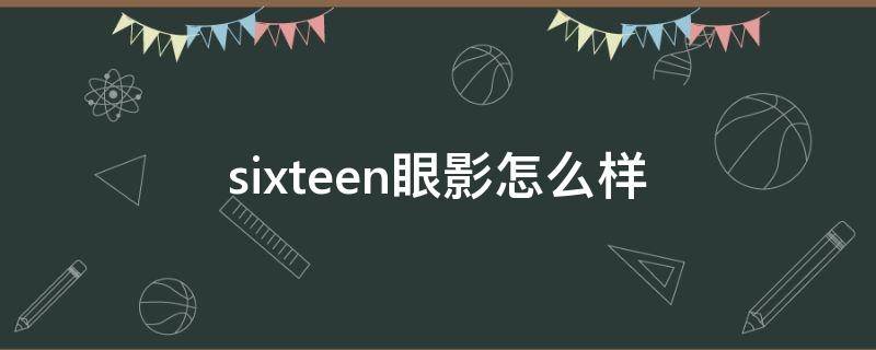 sixteen眼影怎么样（sweet mint眼影怎么样）