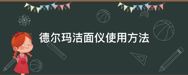 德尔玛洁面仪使用方法（德尔玛洁面仪怎么用）