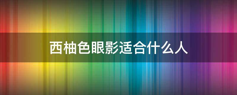 西柚色眼影适合什么人 西柚色眼影搭配什么口红