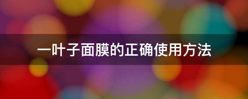 一叶子面膜的正确使用方法 一叶子面膜如何使用