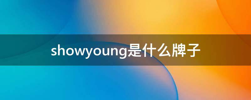showyoung是什么牌子（show是什么品牌）