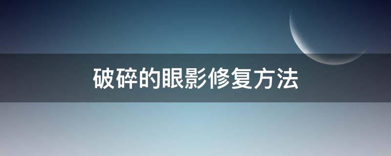 破碎的眼影修复方法（如何修复碎掉的眼影）