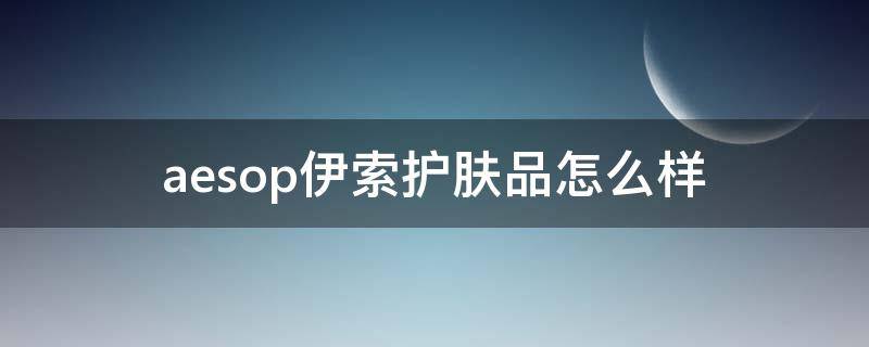 aesop伊索护肤品怎么样 Aesop护肤品