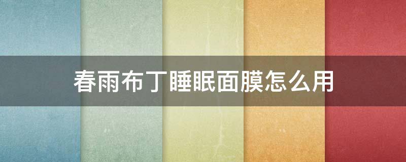 春雨布丁睡眠面膜怎么用（春雨布丁面膜使用方法）