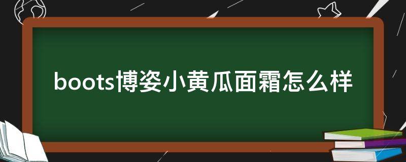 boots博姿小黄瓜面霜怎么样（boots小黄瓜眼霜好用吗）