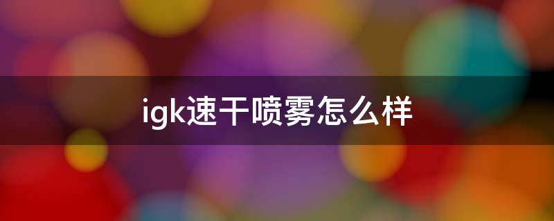 igk速干喷雾怎么样