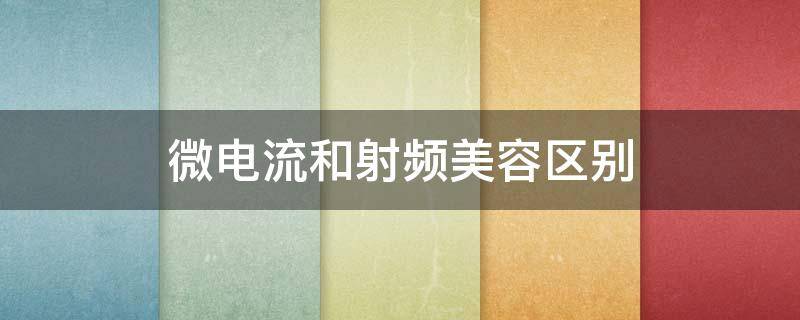微电流和射频美容区别 射频美容仪和微电流的区别