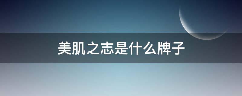 美肌之志是什么牌子（美肌之志官网）
