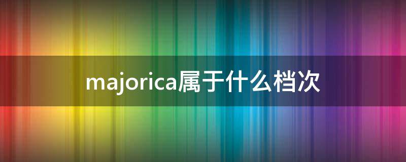 majorica属于什么档次（majorica是什么档次）
