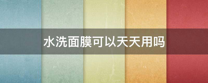 水洗面膜可以天天用吗（洗面奶和面膜可以天天用吗）