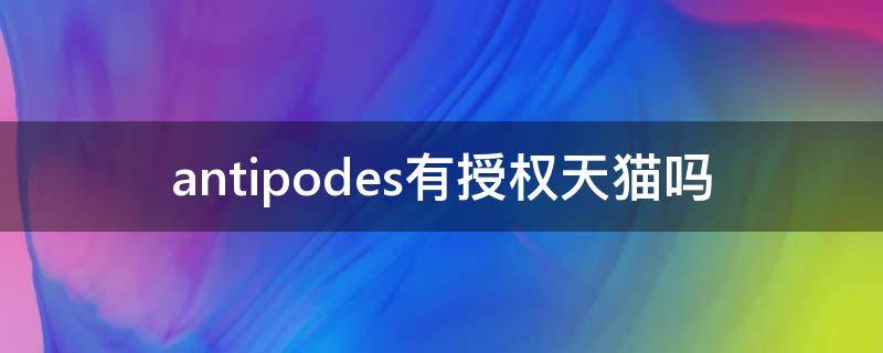 antipodes有授权天猫吗