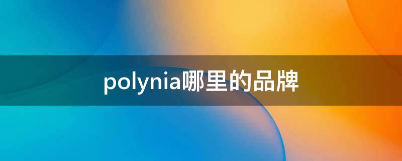 polynia哪里的品牌 polynian官网