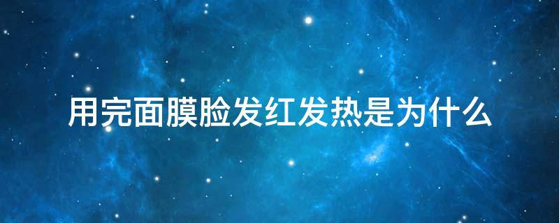 用完面膜脸发红发热是为什么 敷完面膜脸上发红发热是怎么回事