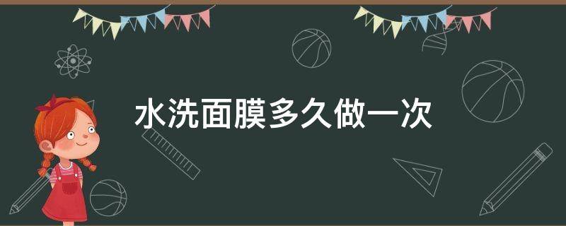 水洗面膜多久做一次（水洗面膜多久用一次）