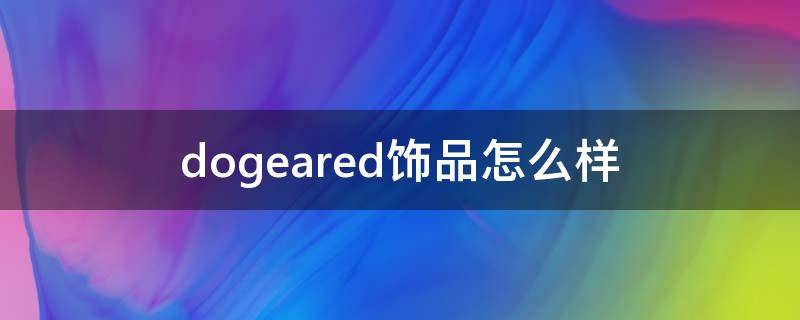 dogeared饰品怎么样 dogeared什么档次