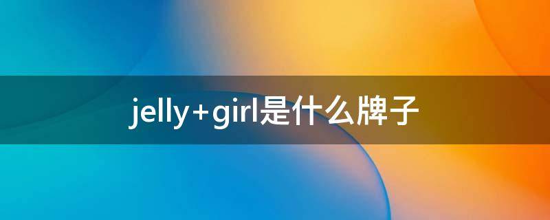 jelly girl是什么牌子