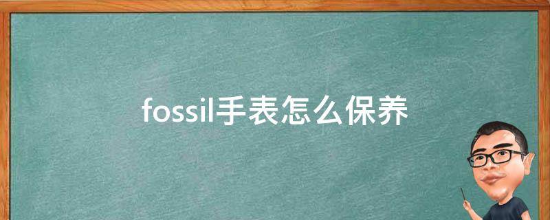 fossil手表怎么保养 fossil手表使用教程