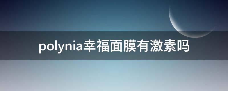 polynia幸福面膜有激素吗 polynia面膜怎么样