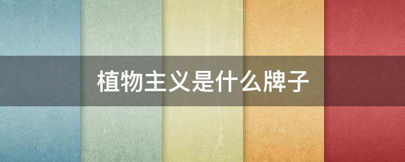 植物主义是什么牌子（植物主义是哪个国家的牌子）