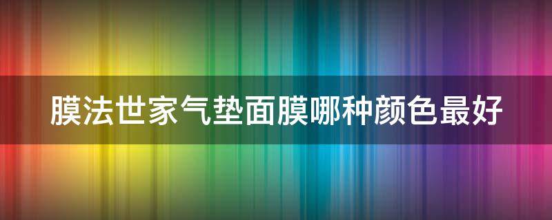 膜法世家气垫面膜哪种颜色最好