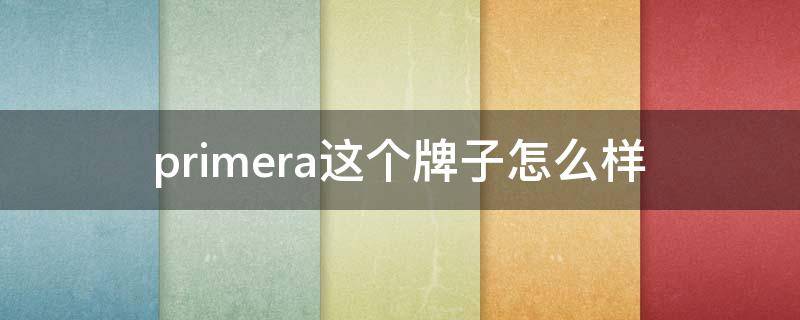 primera这个牌子怎么样（prime什么牌子）