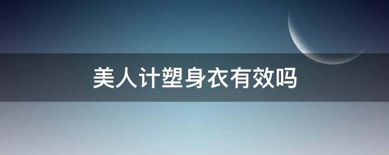 美人计塑身衣有效吗（美人计真的能塑身吗）