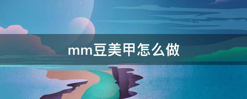 mm豆美甲怎么做 m豆美甲图片大全