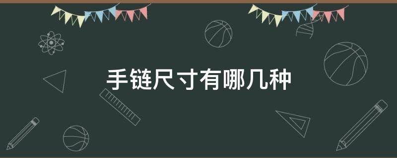 手链尺寸有哪几种（手链的型号规格是什么）