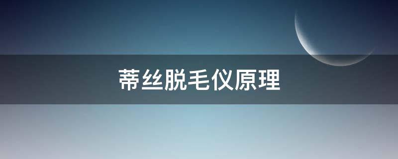 蒂丝脱毛仪原理（蒂丝脱毛仪怎么用）