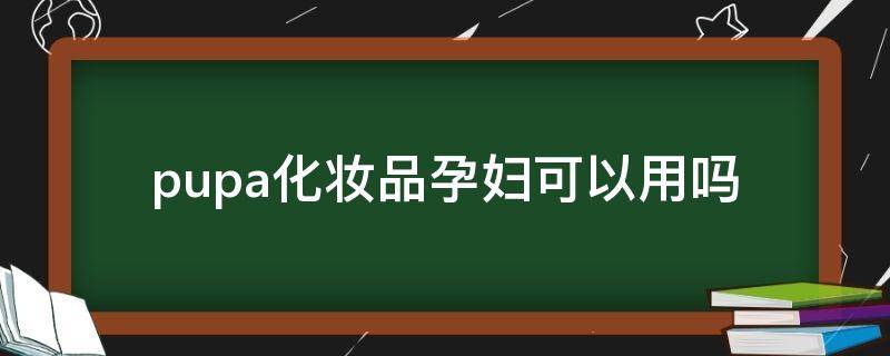 pupa化妆品孕妇可以用吗