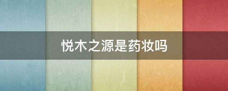 悦木之源是药妆吗 悦木之源属于药妆吗