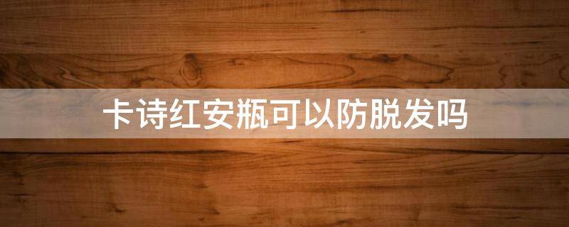 卡诗红安瓶可以防脱发吗 卡诗生发安瓶有用吗