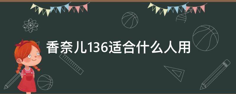 香奈儿136适合什么人用（香奈儿 136）