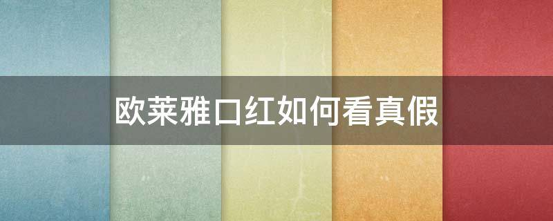 欧莱雅口红如何看真假 欧莱雅口红鉴别真假