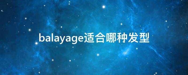 balayage适合哪种发型（balayage染发）