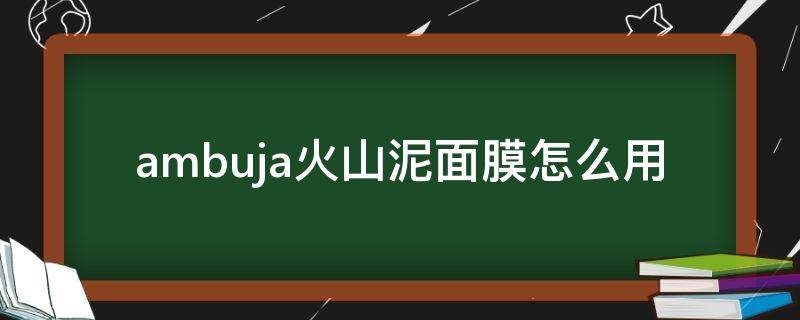 ambuja火山泥面膜怎么用 日本火山泥面膜用法