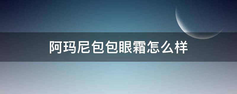 阿玛尼包包眼霜怎么样 阿玛尼眼霜一点也不好