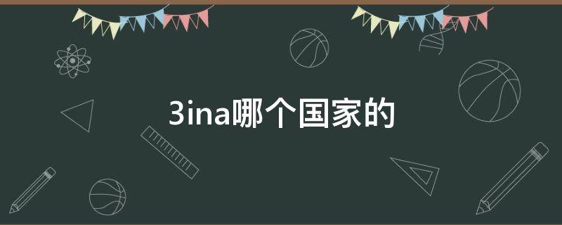 3ina哪个国家的 3是哪个国家