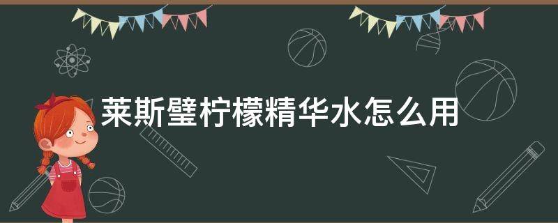 莱斯璧柠檬精华水怎么用