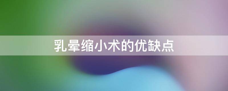乳晕缩小术的优缺点