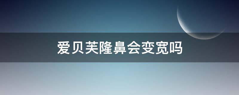 爱贝芙隆鼻会变宽吗 爱芙莱隆鼻会变宽吗