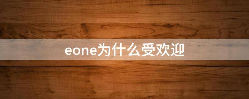 eone为什么受欢迎