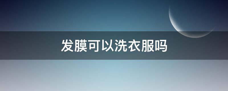 发膜可以洗衣服吗（发膜是不是不用洗的）