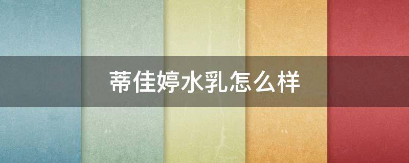 蒂佳婷水乳怎么样（蒂佳婷水乳属于什么档次）