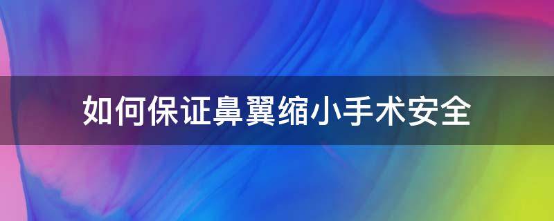 如何保证鼻翼缩小手术安全 除了动手术怎样缩小鼻翼
