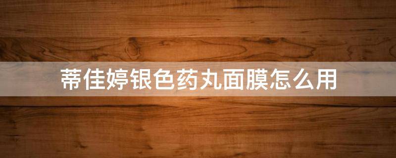 蒂佳婷银色药丸面膜怎么用 蒂佳婷银色药丸面膜使用方法