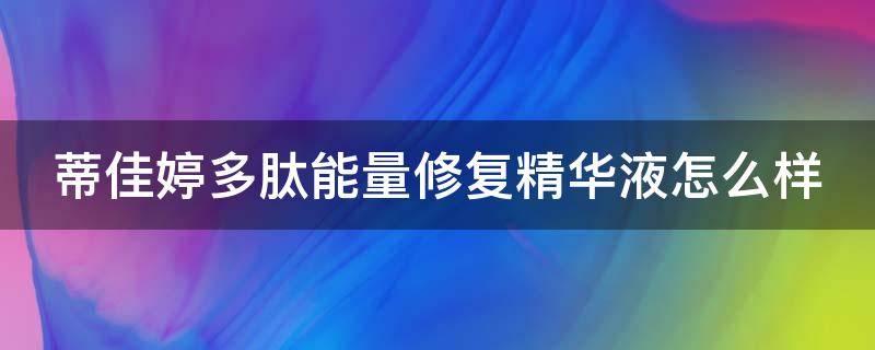 蒂佳婷多肽能量修复精华液怎么样（蒂佳婷真的好用吗）