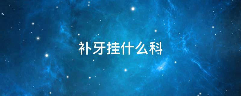 补牙挂什么科 公立医院补牙挂什么科