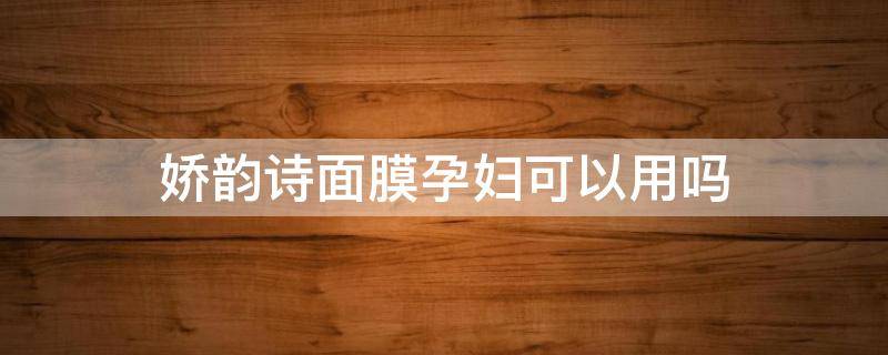 娇韵诗面膜孕妇可以用吗 娇韵诗的面膜孕妇能不能用