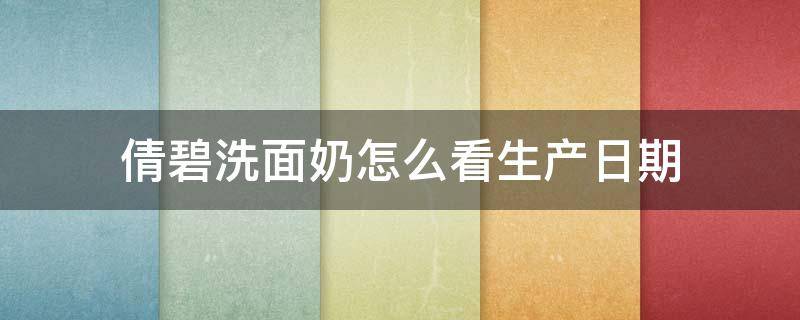 倩碧洗面奶怎么看生产日期（倩碧怎样看生产日期）